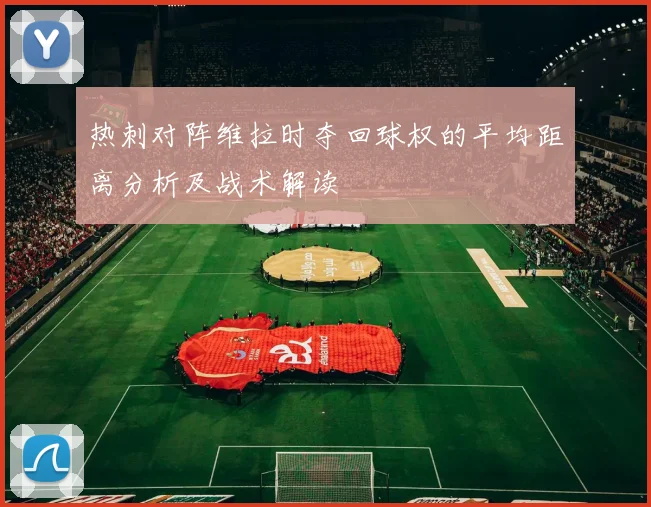 热刺对阵维拉时夺回球权的平均距离分析及战术解读