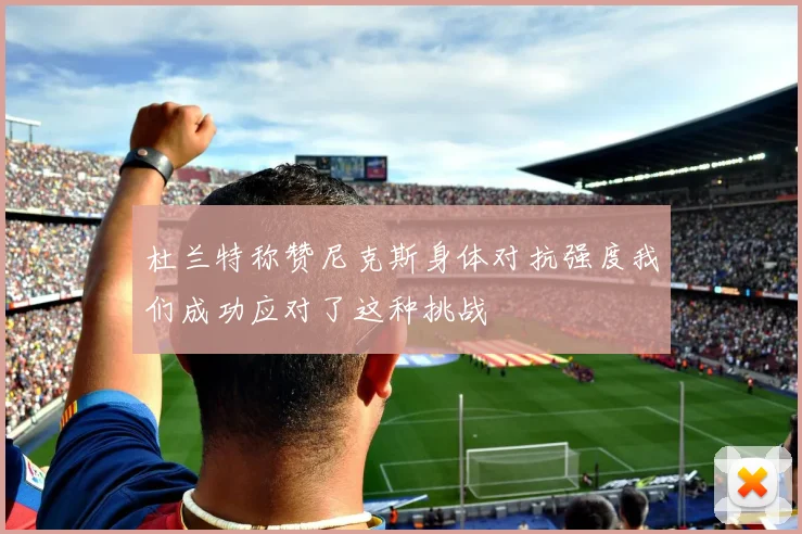 杜兰特称赞尼克斯身体对抗强度我们成功应对了这种挑战