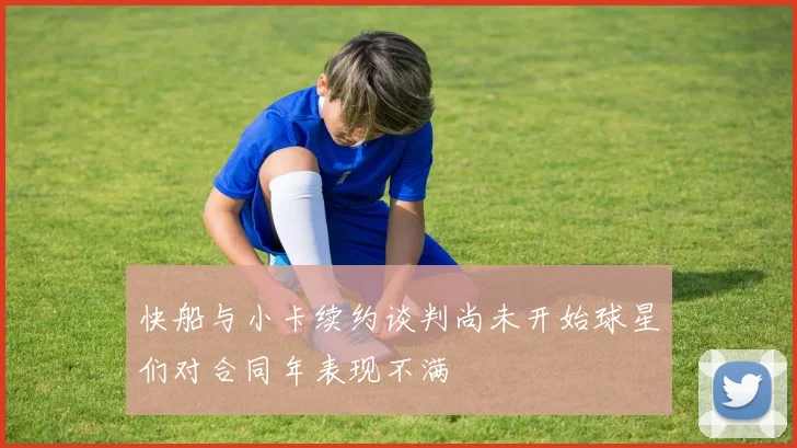 快船与小卡续约谈判尚未开始球星们对合同年表现不满
